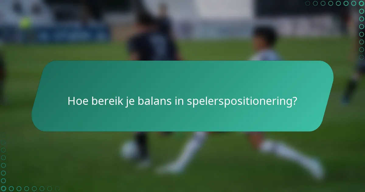 Hoe bereik je balans in spelerspositionering?