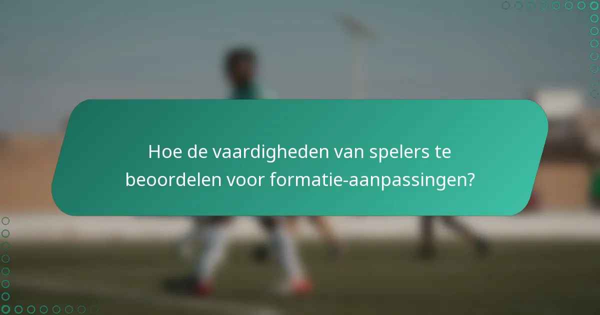 Hoe de vaardigheden van spelers te beoordelen voor formatie-aanpassingen?
