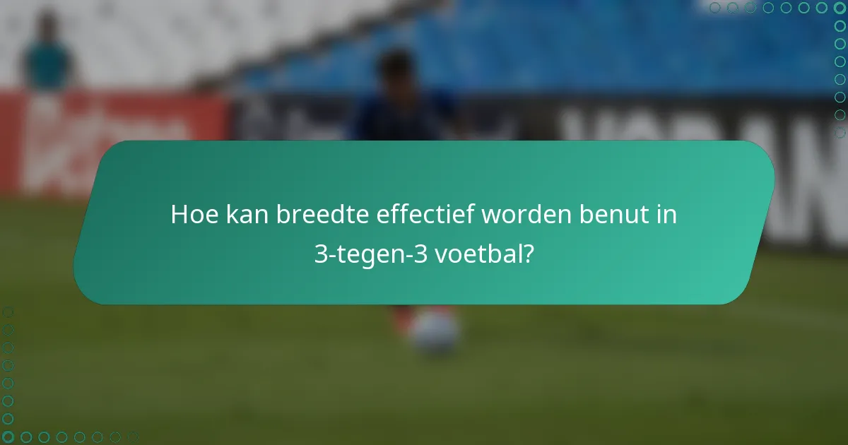 Hoe kan breedte effectief worden benut in 3-tegen-3 voetbal?