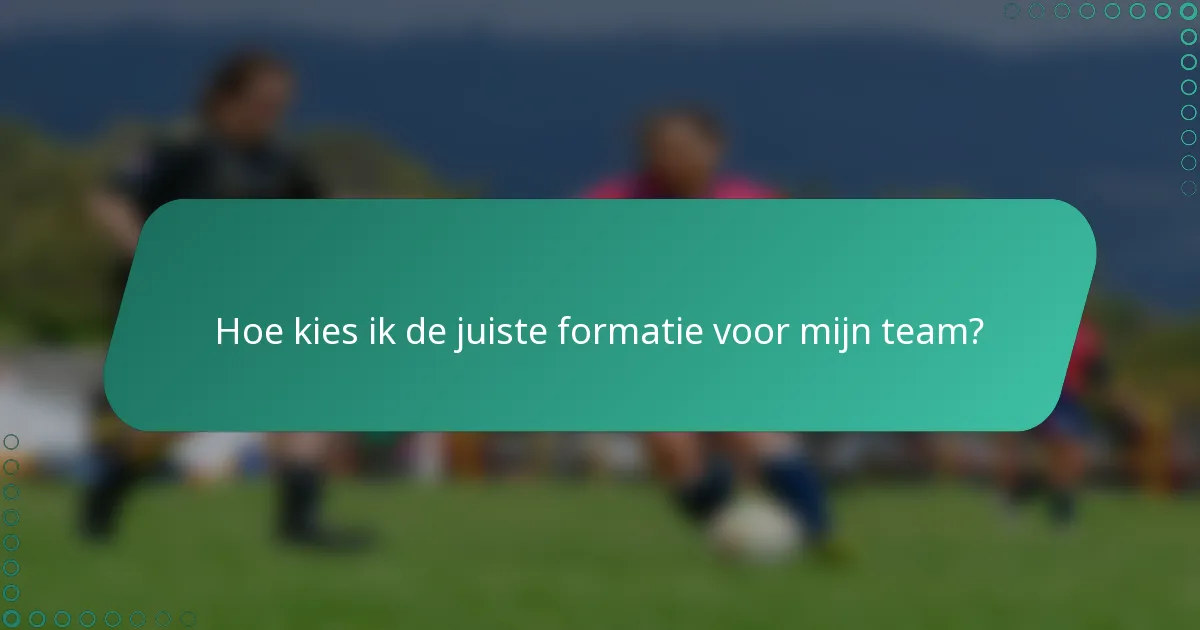 Hoe kies ik de juiste formatie voor mijn team?