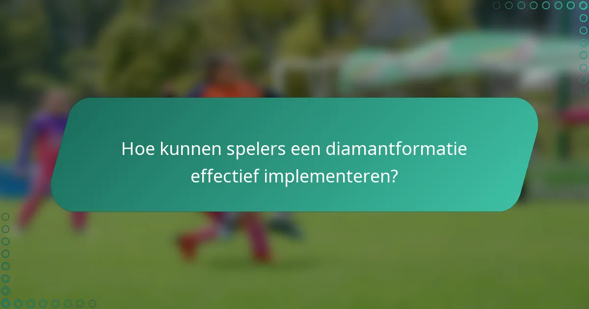 Hoe kunnen spelers een diamantformatie effectief implementeren?