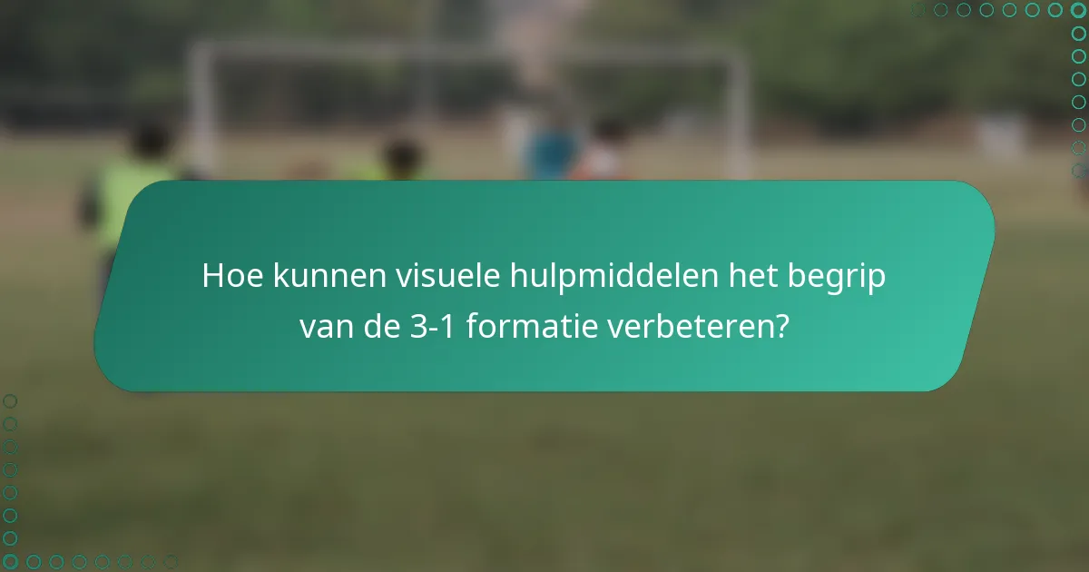 Hoe kunnen visuele hulpmiddelen het begrip van de 3-1 formatie verbeteren?