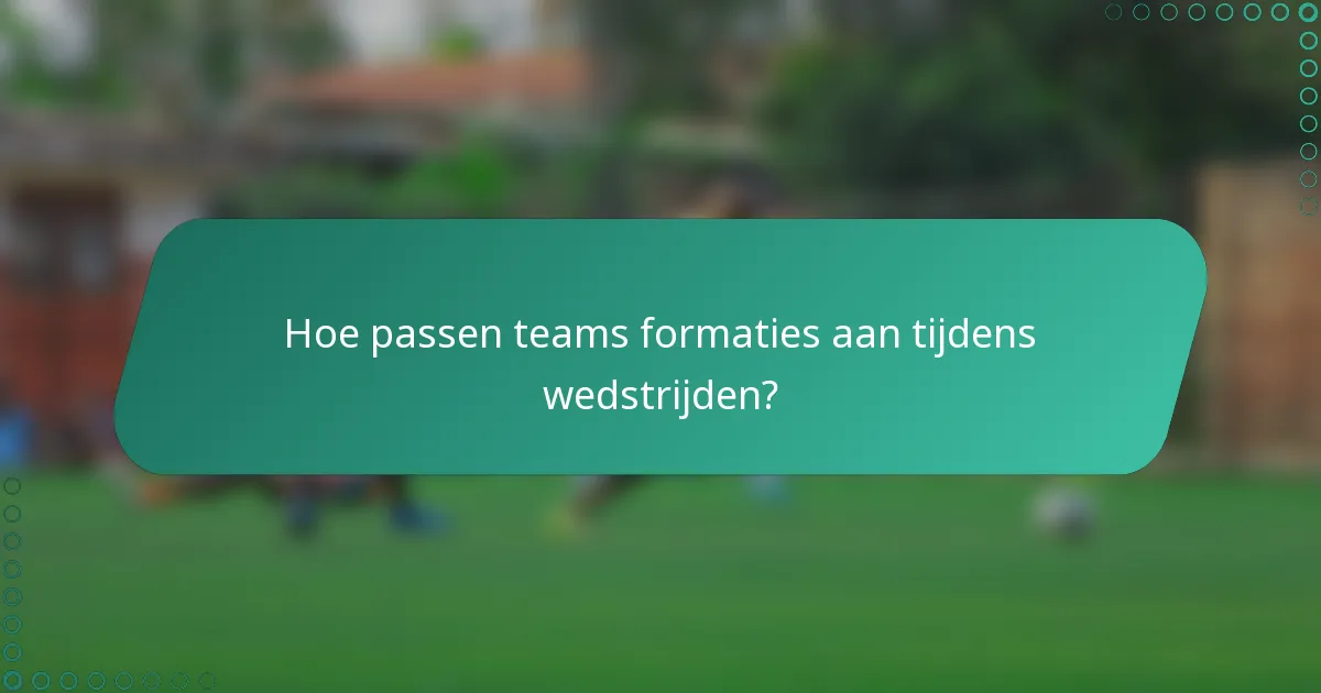 Hoe passen teams formaties aan tijdens wedstrijden?