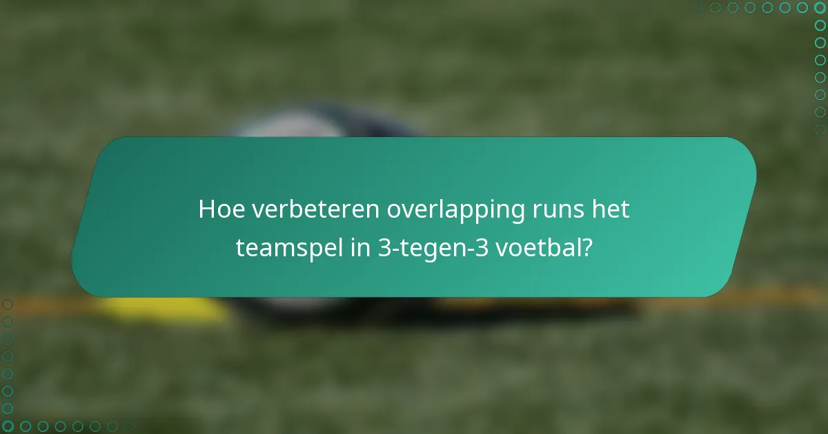 Hoe verbeteren overlapping runs het teamspel in 3-tegen-3 voetbal?
