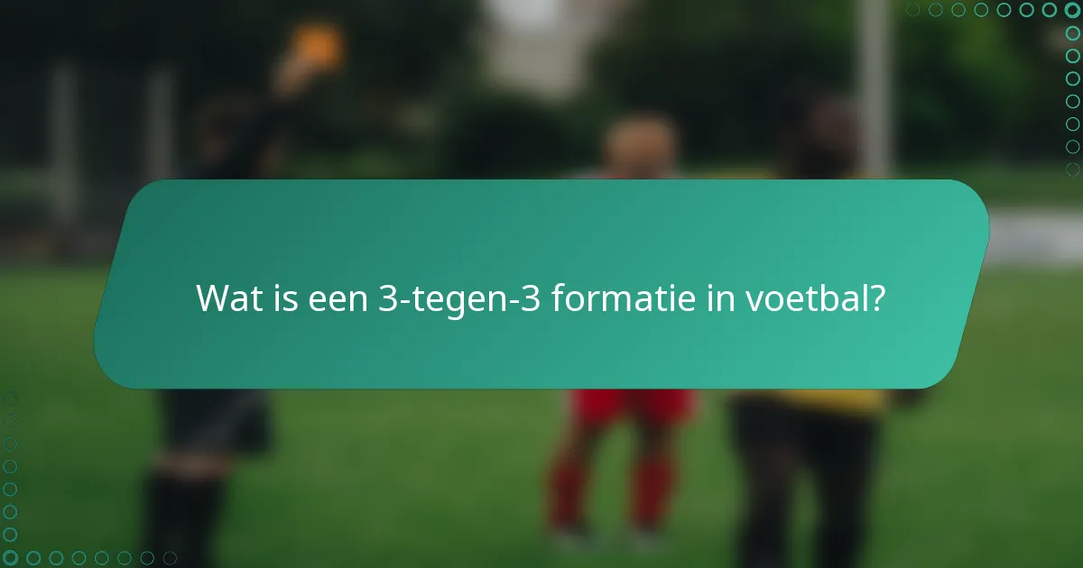 Wat is een 3-tegen-3 formatie in voetbal?