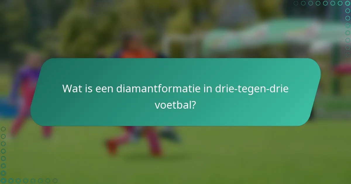 Wat is een diamantformatie in drie-tegen-drie voetbal?