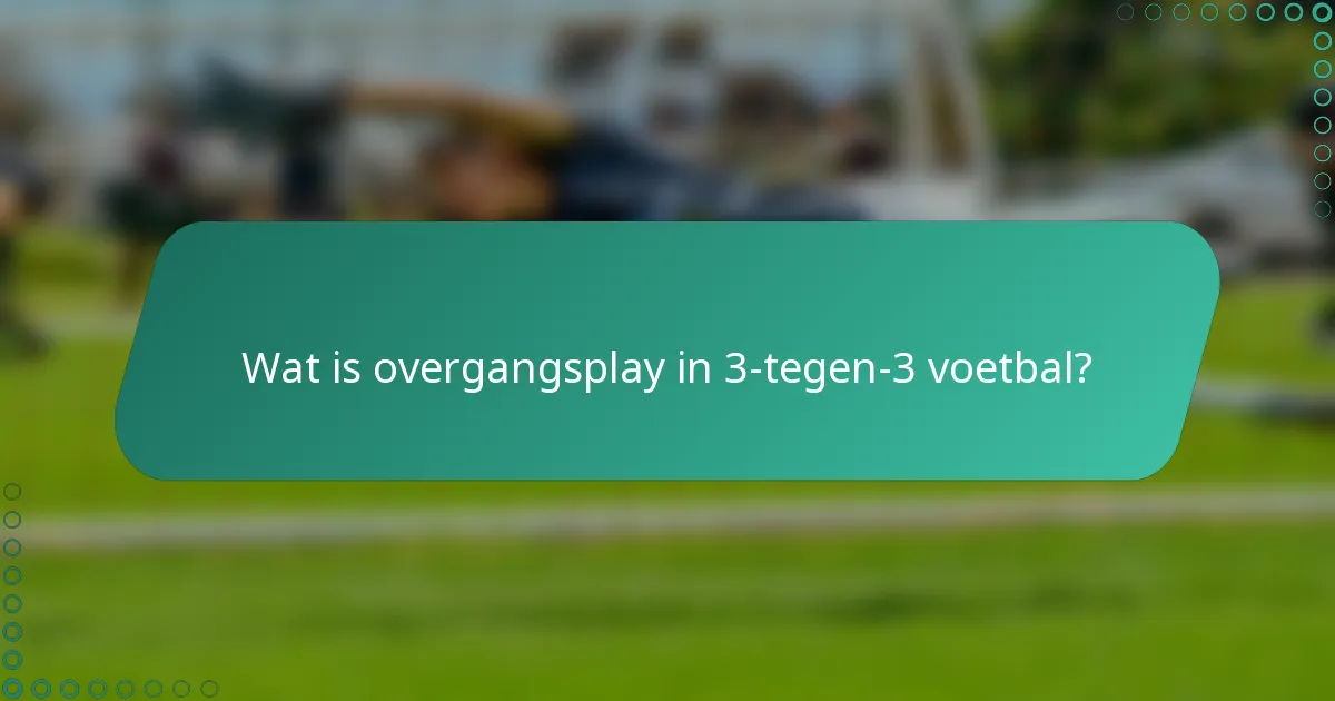 Wat is overgangsplay in 3-tegen-3 voetbal?