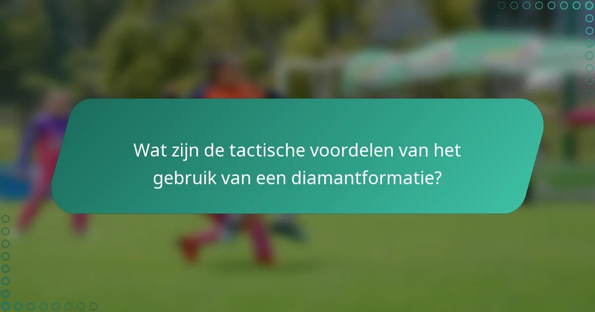 Wat zijn de tactische voordelen van het gebruik van een diamantformatie?