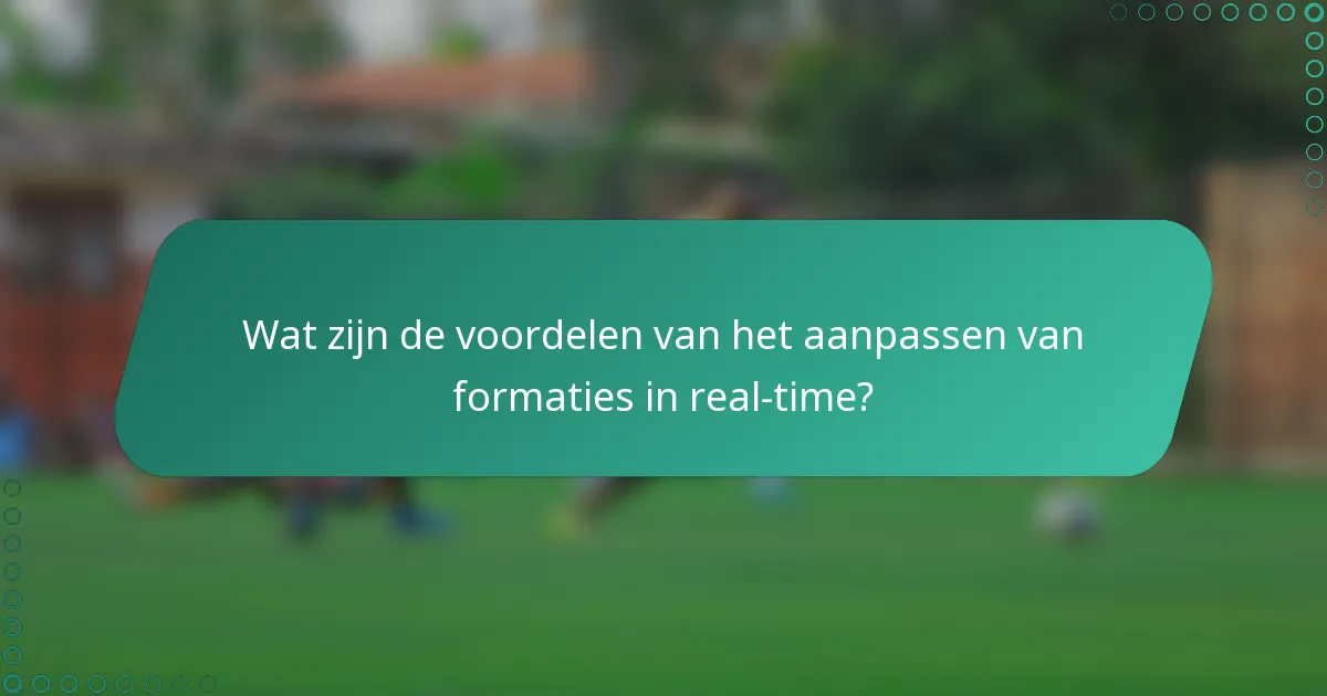 Wat zijn de voordelen van het aanpassen van formaties in real-time?