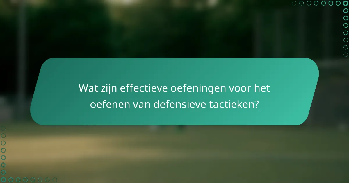 Wat zijn effectieve oefeningen voor het oefenen van defensieve tactieken?