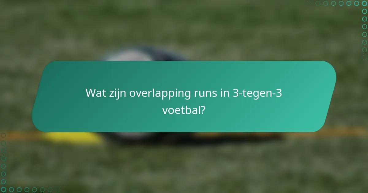 Wat zijn overlapping runs in 3-tegen-3 voetbal?