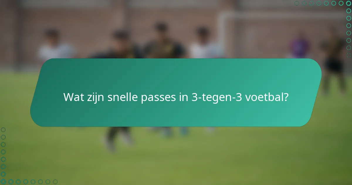 Wat zijn snelle passes in 3-tegen-3 voetbal?