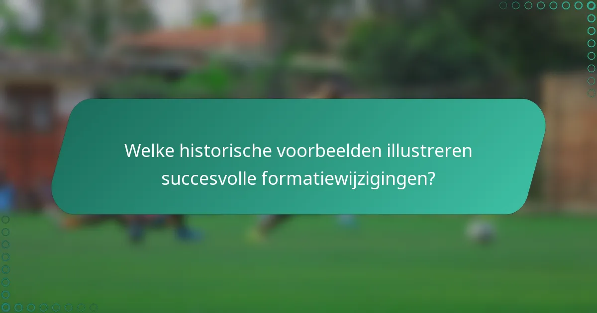 Welke historische voorbeelden illustreren succesvolle formatiewijzigingen?